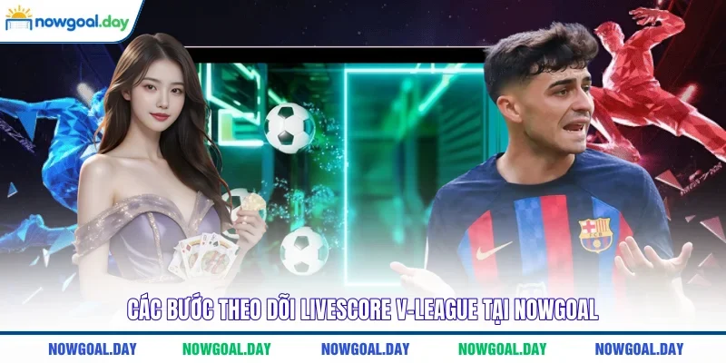 Các bước theo dõi Livescore V-League tại Nowgoal