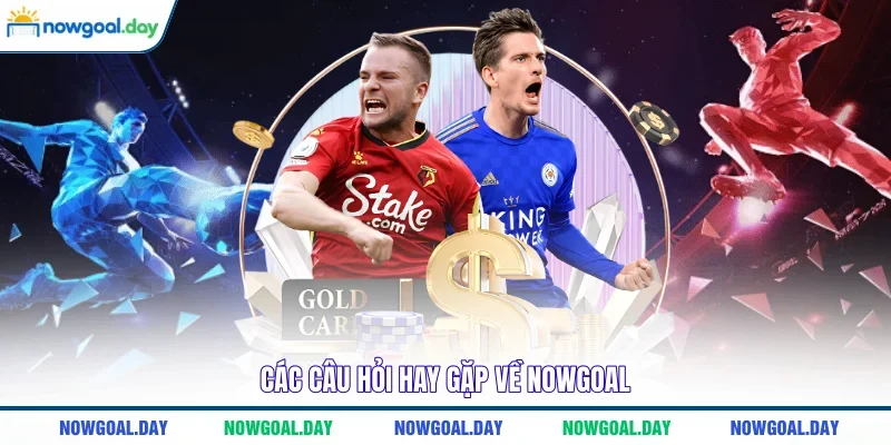 Các câu hỏi hay gặp về NOWGOAL