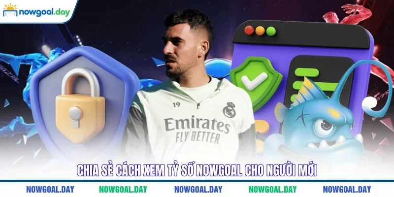Chia sẻ cách xem tỷ số Nowgoal cho người mới