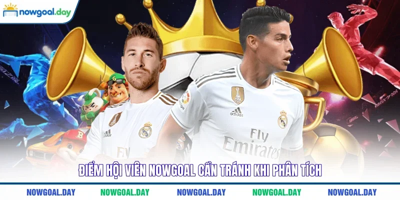 Điểm hội viên NOWGOAL cần tránh khi phân tích