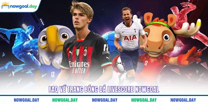 FAQ về trang bóng đá livescore NOWGOAL