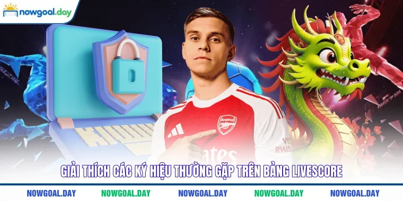 Giải thích các ký hiệu thường gặp trên bảng Livescore