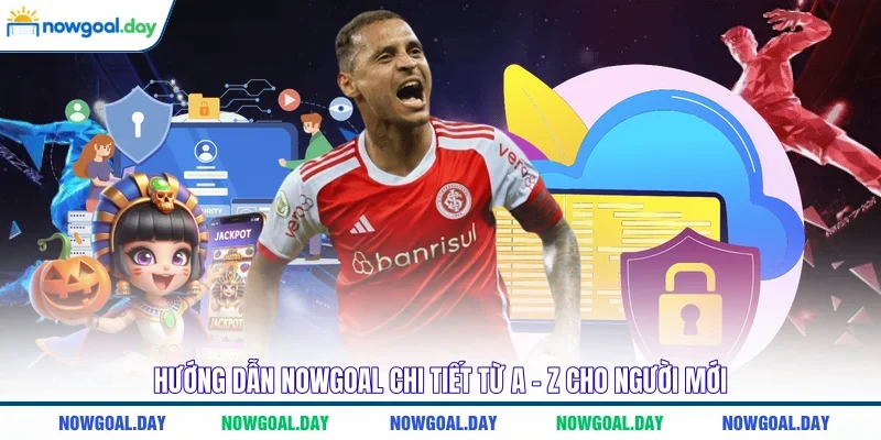Hướng dẫn Nowgoal chi tiết từ A - Z cho người mới