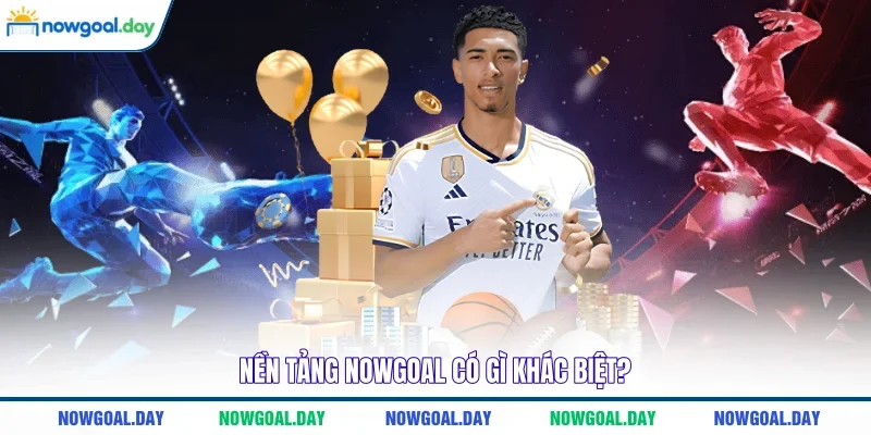 Nền tảng NOWGOAL có gì khác biệt?
