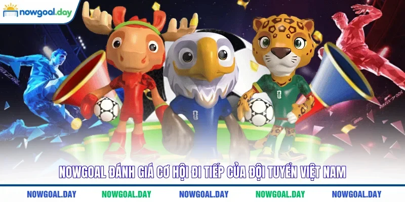 NOWGOAL đánh giá cơ hội đi tiếp của đội tuyển Việt Nam