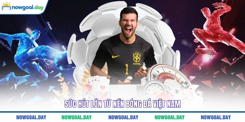 Sức hút lớn từ nền bóng đá Việt Nam 