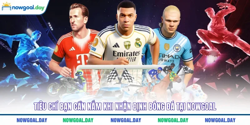 Tiêu chí bạn cần nắm khi nhận định bóng đá tại NOWGOAL 