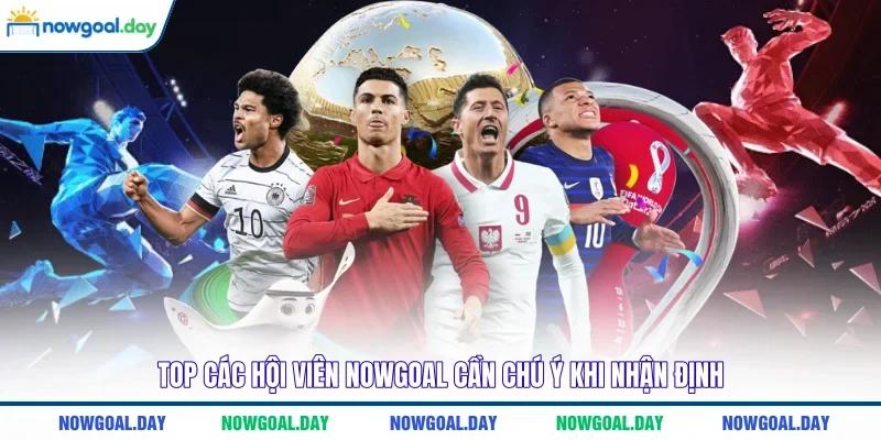 Top các hội viên NOWGOAL cần chú ý khi nhận định