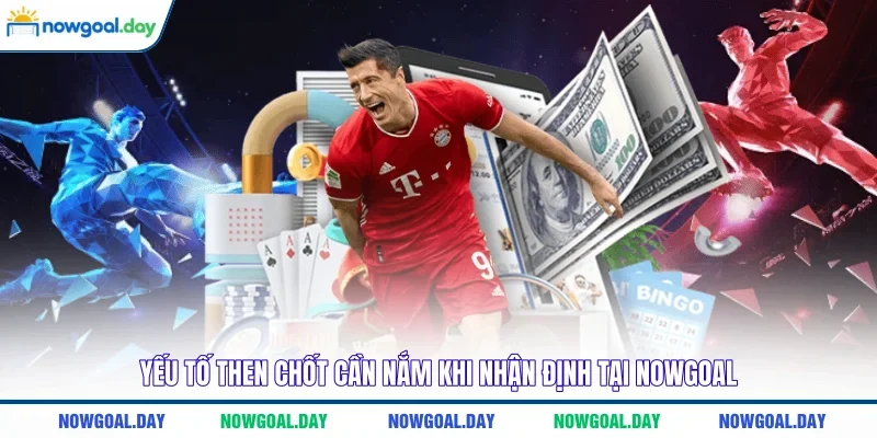 Yếu tố then chốt cần nắm khi nhận định tại NOWGOAL 
